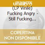(LP Vinile) Fucking Angry - Still Fucking Angry vinile