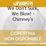 We Don't Suck, We Blow! - Chimney's cd musicale