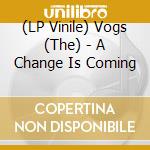 (LP Vinile) Vogs (The) - A Change Is Coming lp vinile