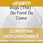 Vogs (The) - Du Fond Du Coeur cd musicale