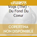 Vogs (The) - Du Fond Du Coeur cd