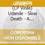 (LP Vinile) Udande - Slow Death - A Celebration Of Self Hatred vinile
