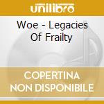 Woe - Legacies Of Frailty cd