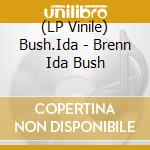 (LP Vinile) Bush.Ida - Brenn Ida Bush vinile