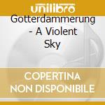 Gotterdammerung - A Violent Sky cd