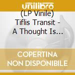 (LP Vinile) Tiflis Transit - A Thought Is Not A Feeling vinile