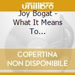 Joy Bogat - What It Means To... cd