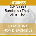 (LP Vinile) Bandulus (The) - Tell It Like It Is vinile