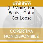 (LP Vinile) Bad Beats - Gotta Get Loose vinile