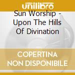 Sun Worship - Upon The Hills Of Divination cd