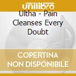 Ultha - Pain Cleanses Every Doubt cd