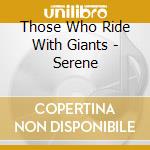 Those Who Ride With Giants - Serene cd