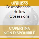Cosmobrigade - Hollow Obsessions cd