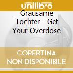 Grausame Tochter - Get Your Overdose cd