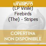 (LP Vinile) Firebirds (The) - Stripes vinile