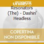 Resonators (The) - Dashin' Headless cd