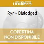 Ryr - Dislodged cd