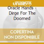 Oracle Hands - Dirge For The Doomed cd