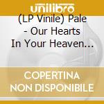 (LP Vinile) Pale - Our Hearts In Your Heaven (Coloured Vinyl) vinile