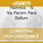 Haeresis - Si Vis Pacem Para Bellum cd