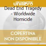 Dead End Tragedy - Worldwide Homicide cd