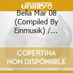 Bella Mar 08 (Compiled By Einmusik) / Various cd musicale