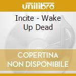 Incite - Wake Up Dead cd musicale