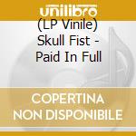 (LP Vinile) Skull Fist - Paid In Full vinile