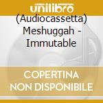 (Audiocassetta) Meshuggah - Immutable cd