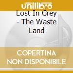 Lost In Grey - The Waste Land cd