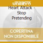 Heart Attack - Stop Pretending cd musicale