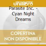 Parasite Inc. - Cyan Night Dreams cd