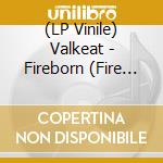(LP Vinile) Valkeat - Fireborn (Fire Vinyl) lp vinile