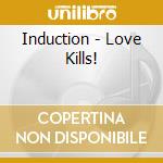 Induction - Love Kills! cd