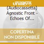 (Audiocassetta) Agnostic Front - Echoes Of Eternity (Transparent Red Cassette) cd