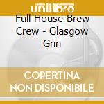 Full House Brew Crew - Glasgow Grin cd