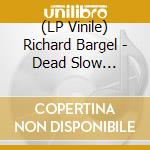 (LP Vinile) Richard Bargel - Dead Slow Stampede (Black) vinile