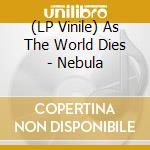 (LP Vinile) As The World Dies - Nebula vinile