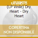 (LP Vinile) Dry Heart - Dry Heart vinile