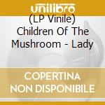 (LP Vinile) Children Of The Mushroom - Lady vinile