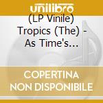 (LP Vinile) Tropics (The) - As Time's Gone/Time (Take The Time) (7") vinile