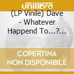 (LP Vinile) Dave - Whatever Happend To...? (2026 Expanded Mix) vinile