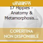 17 Hippies - Anatomy & Metamorphosis (2 Cd) cd musicale di 17 Hippies
