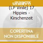 (LP Vinile) 17 Hippies - Kirschenzeit lp vinile di 17 Hippies