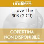 I Love The 90S (2 Cd) cd