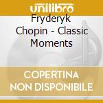 Fryderyk Chopin - Classic Moments cd
