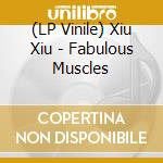 (LP Vinile) Xiu Xiu - Fabulous Muscles vinile