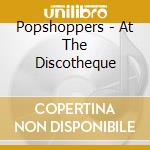 Popshoppers - At The Discotheque cd