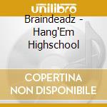 Braindeadz - Hang'Em Highschool cd
