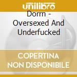 Dorrn - Oversexed And Underfucked cd